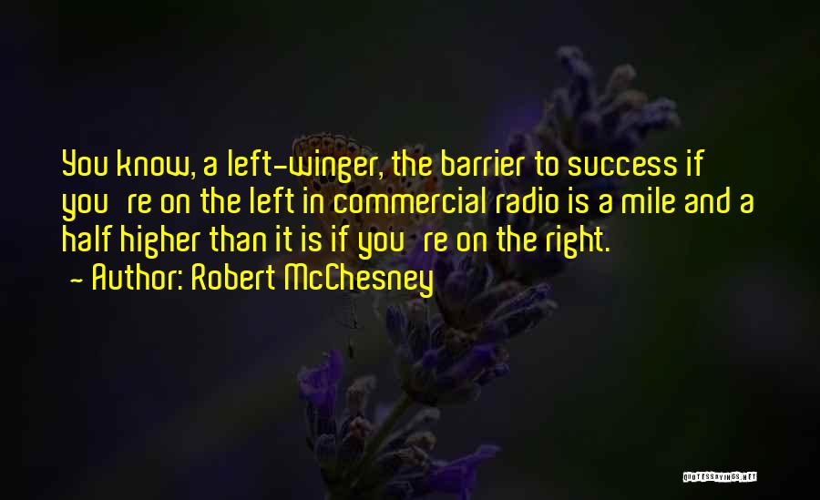 Robert McChesney Quotes: You Know, A Left-winger, The Barrier To Success If You're On The Left In Commercial Radio Is A Mile And