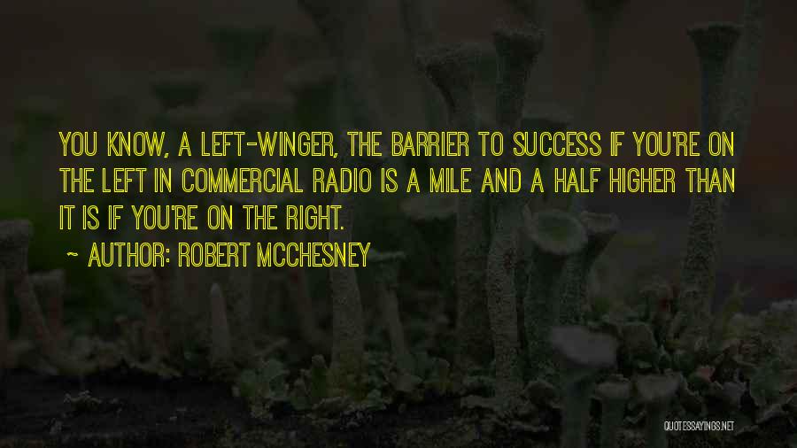 Robert McChesney Quotes: You Know, A Left-winger, The Barrier To Success If You're On The Left In Commercial Radio Is A Mile And