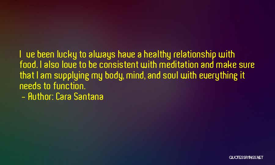 Cara Santana Quotes: I've Been Lucky To Always Have A Healthy Relationship With Food. I Also Love To Be Consistent With Meditation And