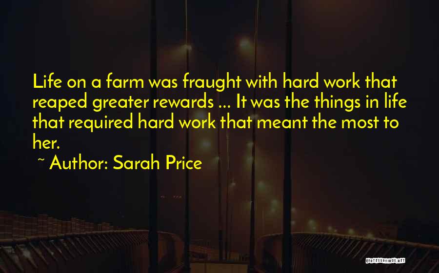 Sarah Price Quotes: Life On A Farm Was Fraught With Hard Work That Reaped Greater Rewards ... It Was The Things In Life