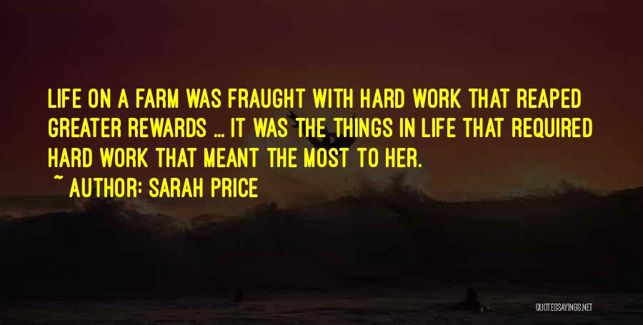 Sarah Price Quotes: Life On A Farm Was Fraught With Hard Work That Reaped Greater Rewards ... It Was The Things In Life