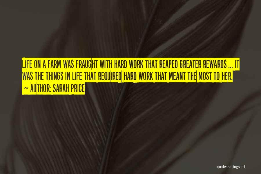 Sarah Price Quotes: Life On A Farm Was Fraught With Hard Work That Reaped Greater Rewards ... It Was The Things In Life