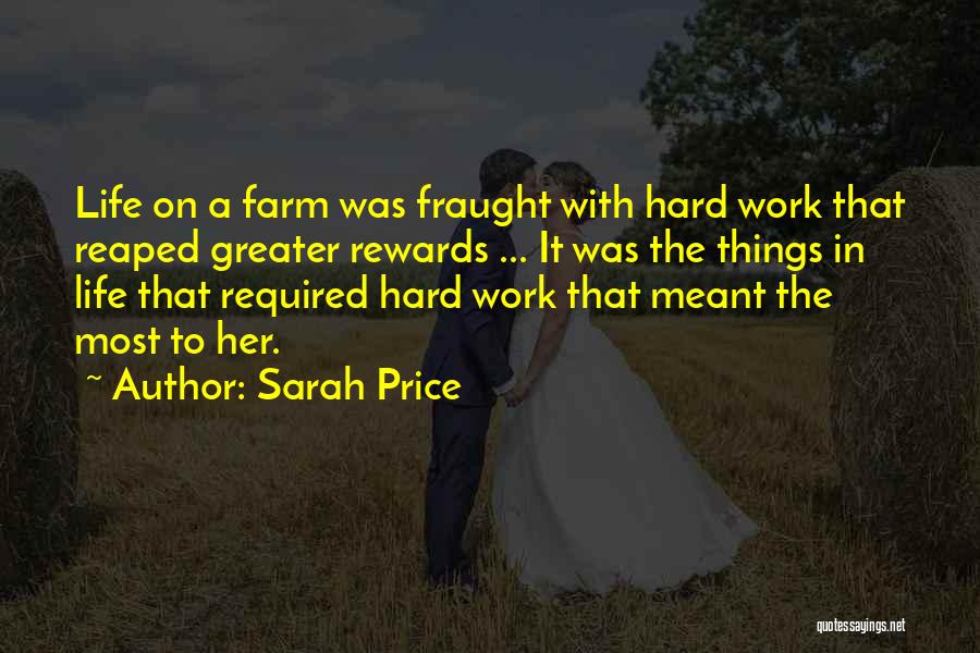 Sarah Price Quotes: Life On A Farm Was Fraught With Hard Work That Reaped Greater Rewards ... It Was The Things In Life