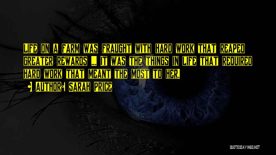 Sarah Price Quotes: Life On A Farm Was Fraught With Hard Work That Reaped Greater Rewards ... It Was The Things In Life