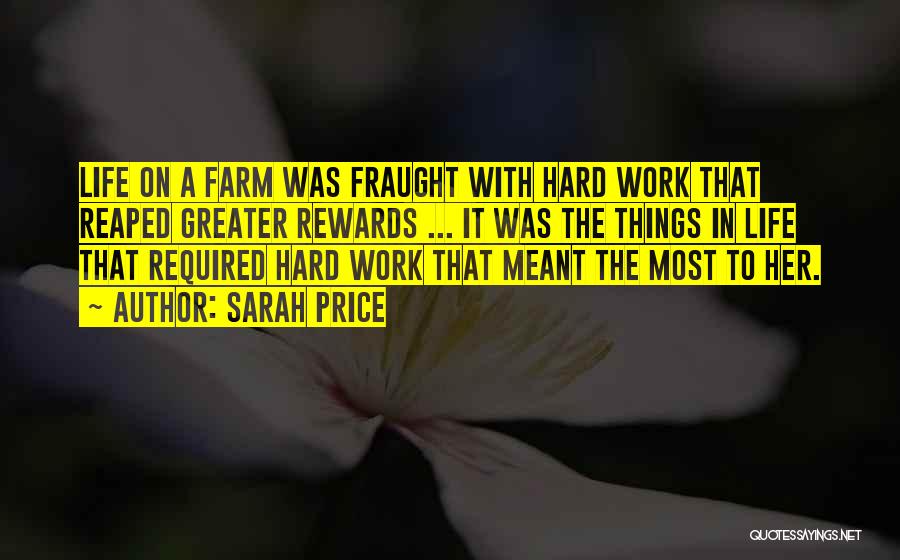 Sarah Price Quotes: Life On A Farm Was Fraught With Hard Work That Reaped Greater Rewards ... It Was The Things In Life