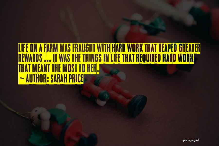 Sarah Price Quotes: Life On A Farm Was Fraught With Hard Work That Reaped Greater Rewards ... It Was The Things In Life