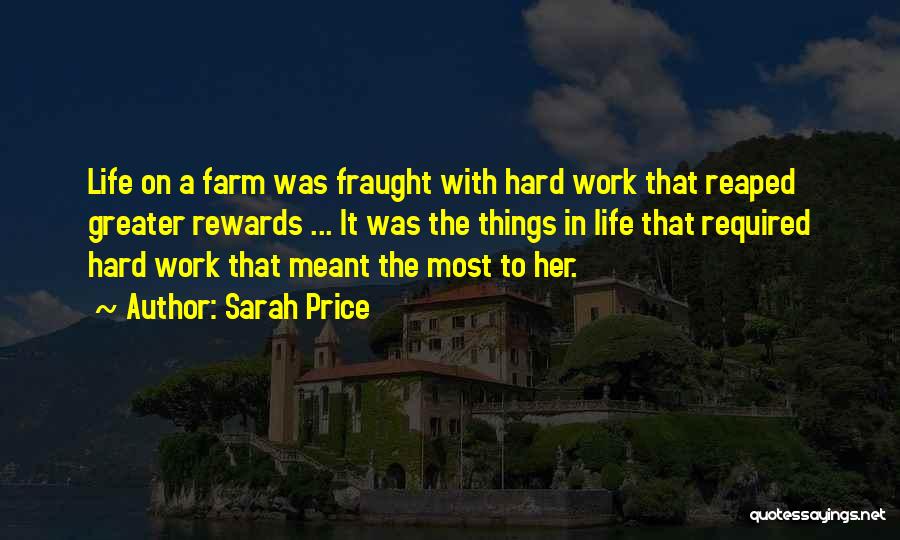 Sarah Price Quotes: Life On A Farm Was Fraught With Hard Work That Reaped Greater Rewards ... It Was The Things In Life