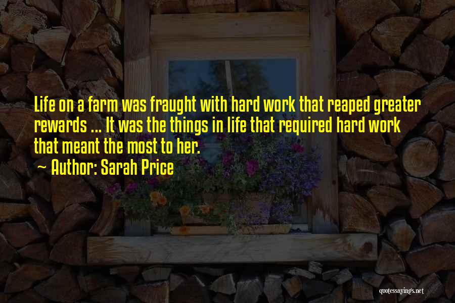 Sarah Price Quotes: Life On A Farm Was Fraught With Hard Work That Reaped Greater Rewards ... It Was The Things In Life