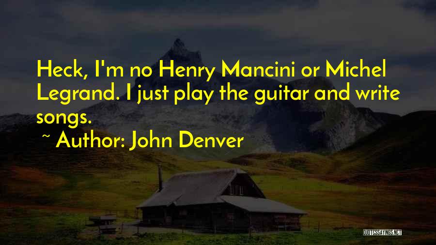 John Denver Quotes: Heck, I'm No Henry Mancini Or Michel Legrand. I Just Play The Guitar And Write Songs.