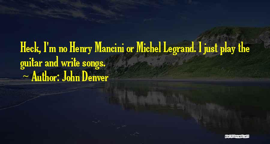 John Denver Quotes: Heck, I'm No Henry Mancini Or Michel Legrand. I Just Play The Guitar And Write Songs.