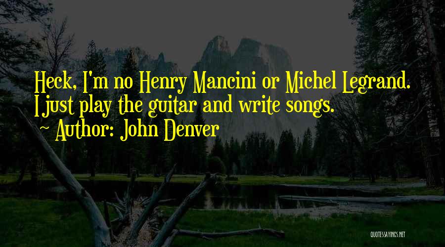 John Denver Quotes: Heck, I'm No Henry Mancini Or Michel Legrand. I Just Play The Guitar And Write Songs.