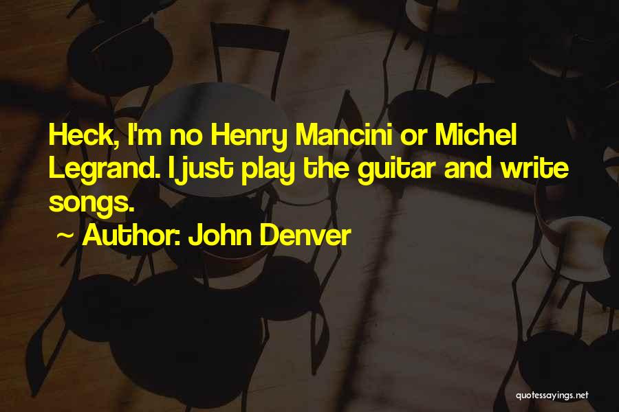 John Denver Quotes: Heck, I'm No Henry Mancini Or Michel Legrand. I Just Play The Guitar And Write Songs.