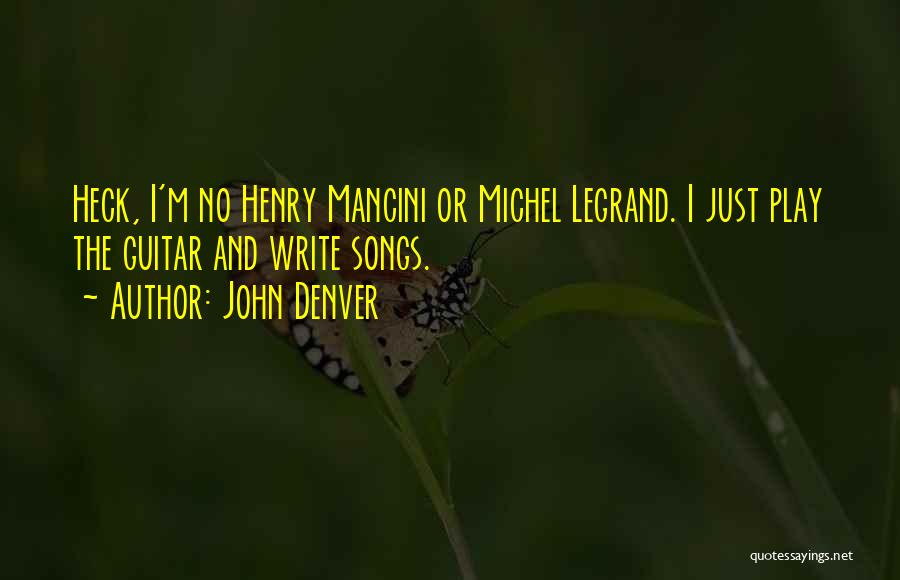 John Denver Quotes: Heck, I'm No Henry Mancini Or Michel Legrand. I Just Play The Guitar And Write Songs.