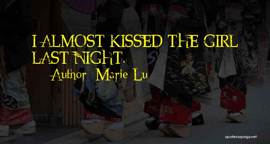 Marie Lu Quotes: I Almost Kissed The Girl Last Night.