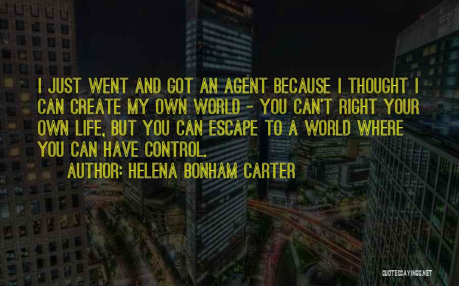 Helena Bonham Carter Quotes: I Just Went And Got An Agent Because I Thought I Can Create My Own World - You Can't Right