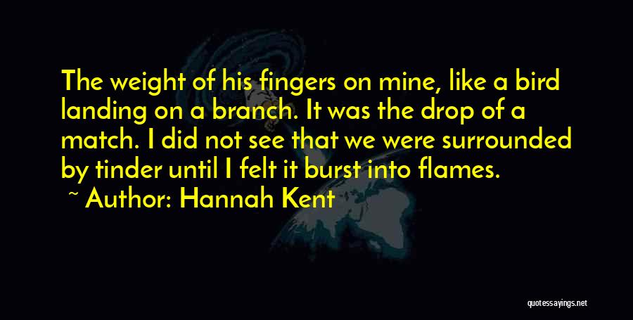 Hannah Kent Quotes: The Weight Of His Fingers On Mine, Like A Bird Landing On A Branch. It Was The Drop Of A