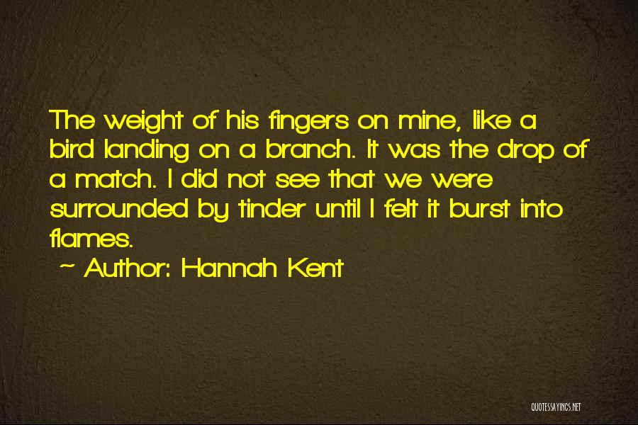 Hannah Kent Quotes: The Weight Of His Fingers On Mine, Like A Bird Landing On A Branch. It Was The Drop Of A