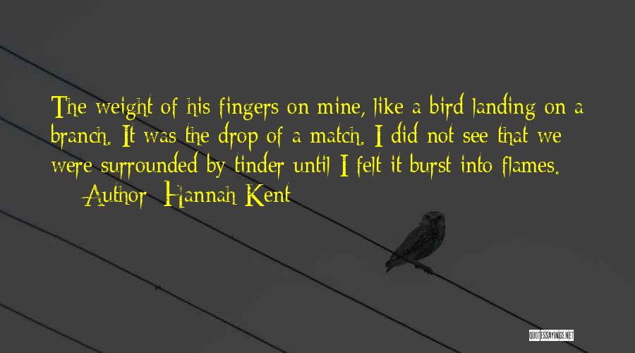 Hannah Kent Quotes: The Weight Of His Fingers On Mine, Like A Bird Landing On A Branch. It Was The Drop Of A