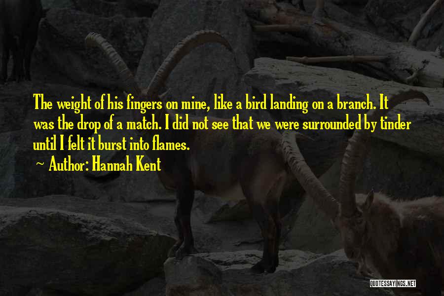 Hannah Kent Quotes: The Weight Of His Fingers On Mine, Like A Bird Landing On A Branch. It Was The Drop Of A