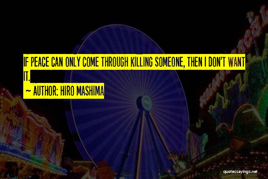 Hiro Mashima Quotes: If Peace Can Only Come Through Killing Someone, Then I Don't Want It.