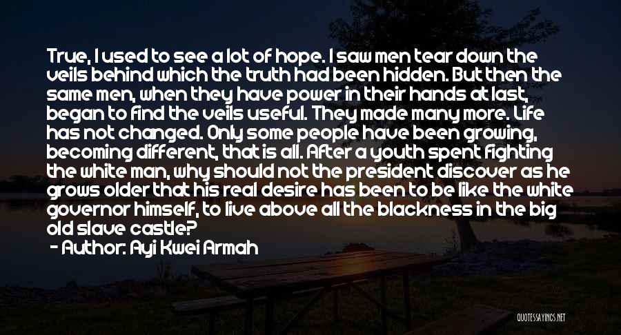 Ayi Kwei Armah Quotes: True, I Used To See A Lot Of Hope. I Saw Men Tear Down The Veils Behind Which The Truth