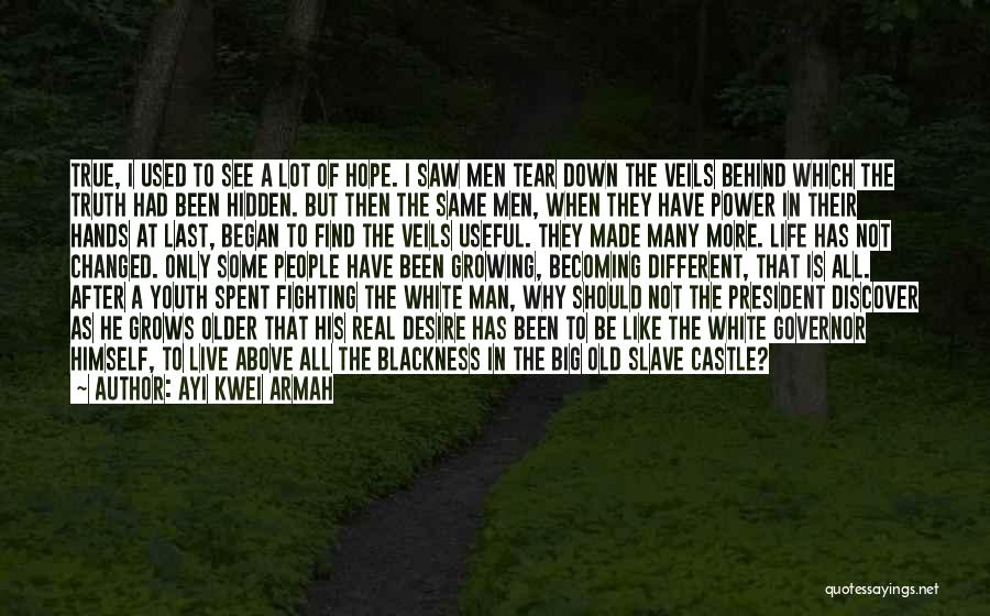 Ayi Kwei Armah Quotes: True, I Used To See A Lot Of Hope. I Saw Men Tear Down The Veils Behind Which The Truth