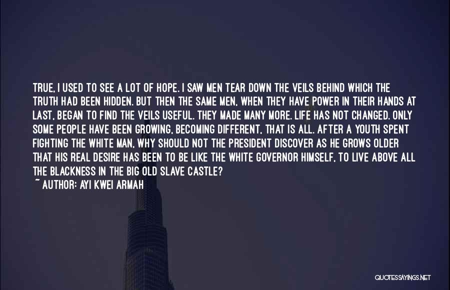 Ayi Kwei Armah Quotes: True, I Used To See A Lot Of Hope. I Saw Men Tear Down The Veils Behind Which The Truth