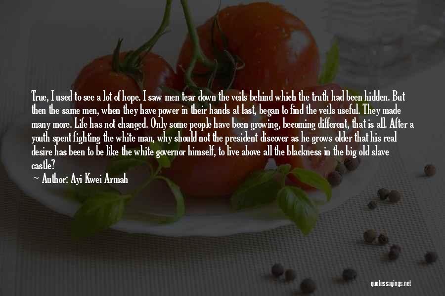 Ayi Kwei Armah Quotes: True, I Used To See A Lot Of Hope. I Saw Men Tear Down The Veils Behind Which The Truth