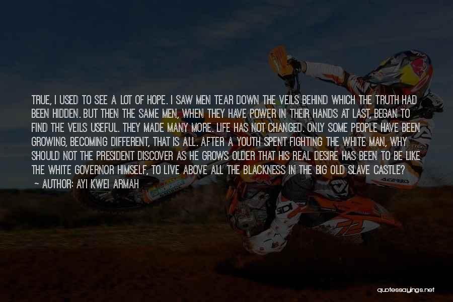 Ayi Kwei Armah Quotes: True, I Used To See A Lot Of Hope. I Saw Men Tear Down The Veils Behind Which The Truth