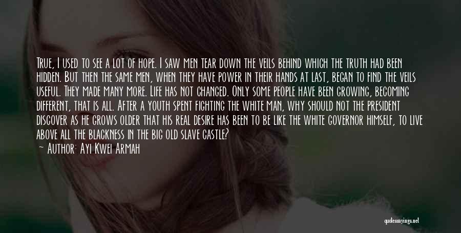 Ayi Kwei Armah Quotes: True, I Used To See A Lot Of Hope. I Saw Men Tear Down The Veils Behind Which The Truth