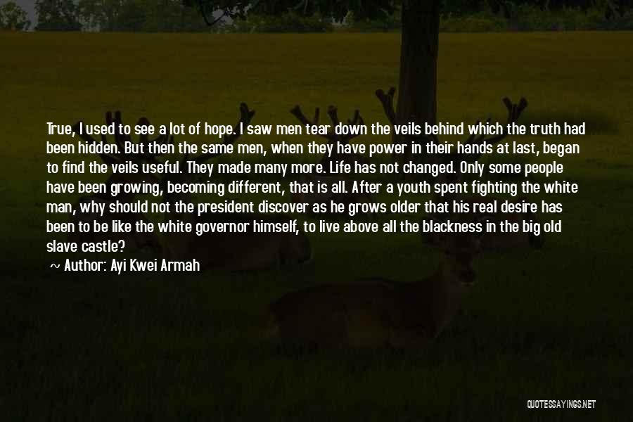 Ayi Kwei Armah Quotes: True, I Used To See A Lot Of Hope. I Saw Men Tear Down The Veils Behind Which The Truth