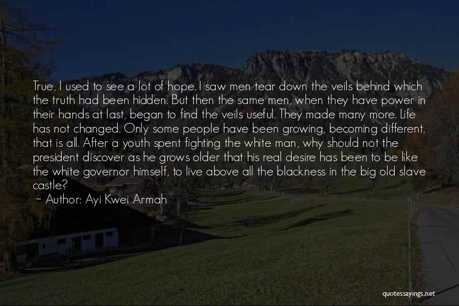 Ayi Kwei Armah Quotes: True, I Used To See A Lot Of Hope. I Saw Men Tear Down The Veils Behind Which The Truth