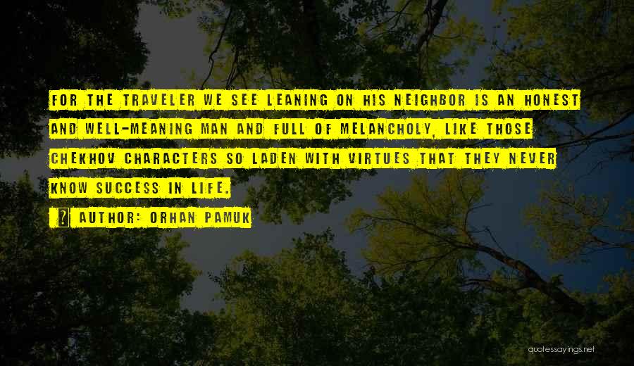 Orhan Pamuk Quotes: For The Traveler We See Leaning On His Neighbor Is An Honest And Well-meaning Man And Full Of Melancholy, Like