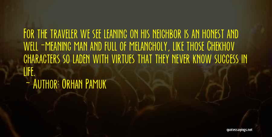 Orhan Pamuk Quotes: For The Traveler We See Leaning On His Neighbor Is An Honest And Well-meaning Man And Full Of Melancholy, Like