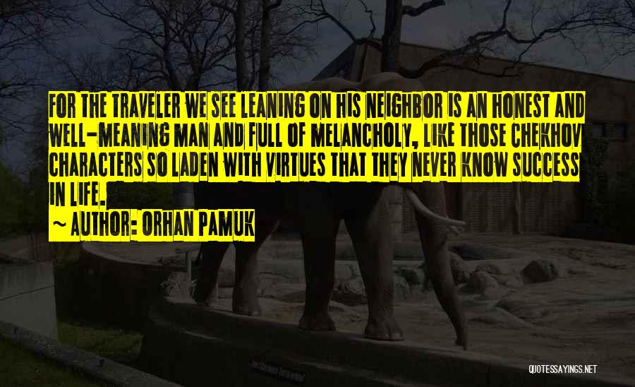 Orhan Pamuk Quotes: For The Traveler We See Leaning On His Neighbor Is An Honest And Well-meaning Man And Full Of Melancholy, Like
