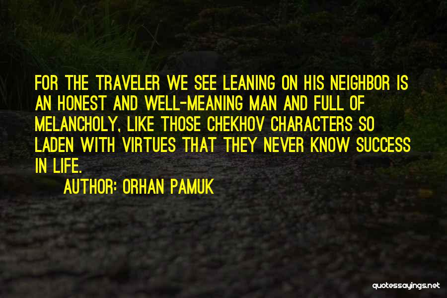 Orhan Pamuk Quotes: For The Traveler We See Leaning On His Neighbor Is An Honest And Well-meaning Man And Full Of Melancholy, Like