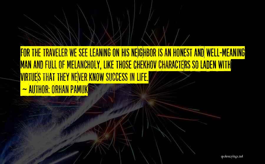 Orhan Pamuk Quotes: For The Traveler We See Leaning On His Neighbor Is An Honest And Well-meaning Man And Full Of Melancholy, Like