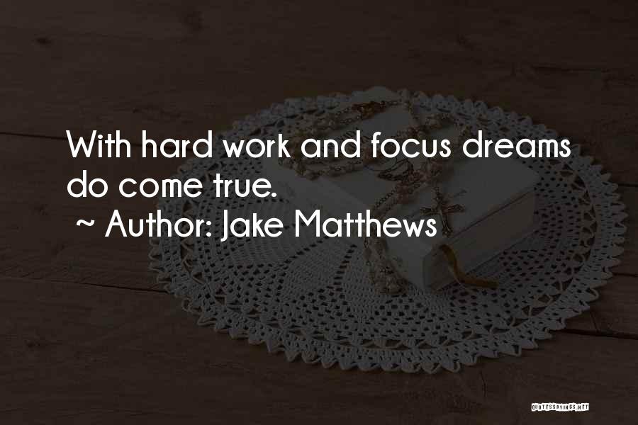 Jake Matthews Quotes: With Hard Work And Focus Dreams Do Come True.