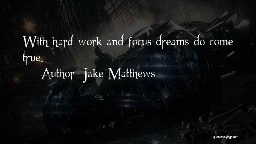 Jake Matthews Quotes: With Hard Work And Focus Dreams Do Come True.