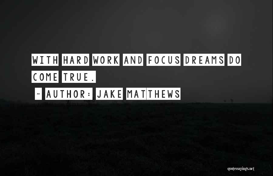 Jake Matthews Quotes: With Hard Work And Focus Dreams Do Come True.