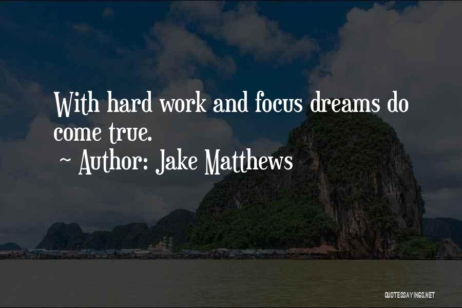 Jake Matthews Quotes: With Hard Work And Focus Dreams Do Come True.