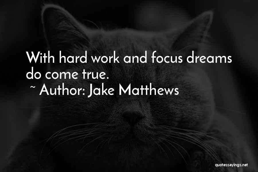 Jake Matthews Quotes: With Hard Work And Focus Dreams Do Come True.