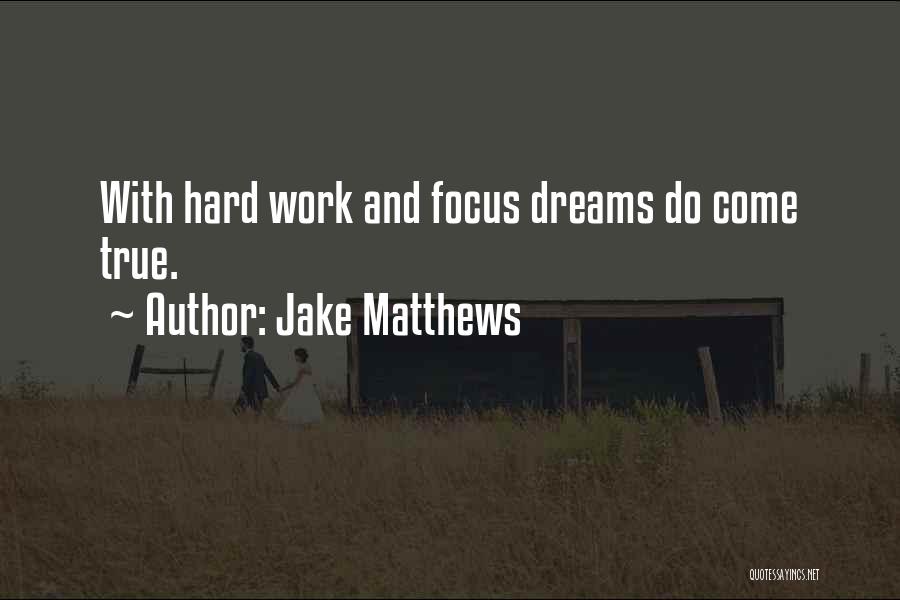 Jake Matthews Quotes: With Hard Work And Focus Dreams Do Come True.