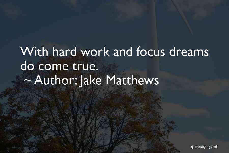 Jake Matthews Quotes: With Hard Work And Focus Dreams Do Come True.