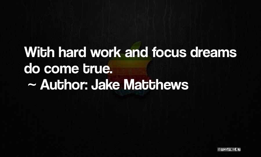 Jake Matthews Quotes: With Hard Work And Focus Dreams Do Come True.