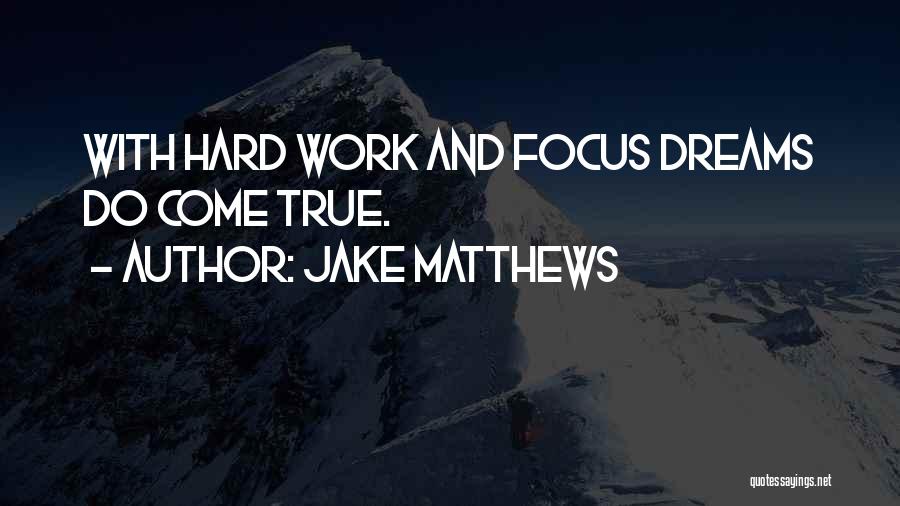 Jake Matthews Quotes: With Hard Work And Focus Dreams Do Come True.