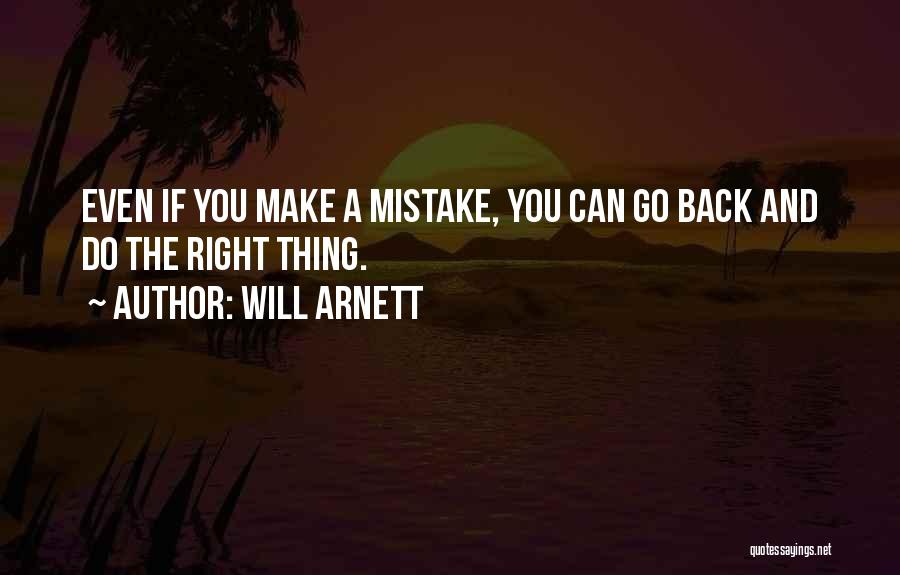 Will Arnett Quotes: Even If You Make A Mistake, You Can Go Back And Do The Right Thing.
