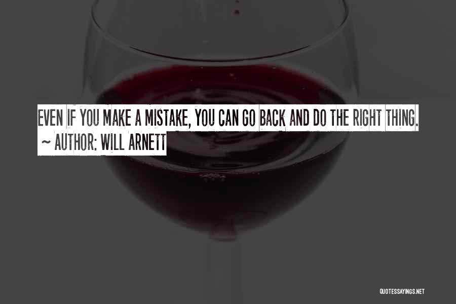 Will Arnett Quotes: Even If You Make A Mistake, You Can Go Back And Do The Right Thing.