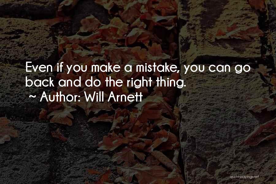 Will Arnett Quotes: Even If You Make A Mistake, You Can Go Back And Do The Right Thing.