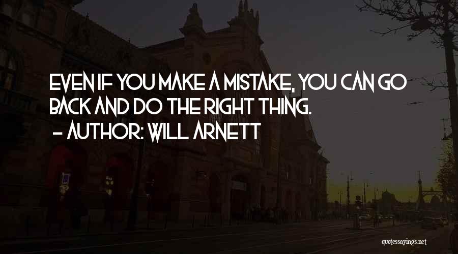 Will Arnett Quotes: Even If You Make A Mistake, You Can Go Back And Do The Right Thing.